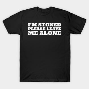 Im Stoned Please Leave Me Alone T-Shirt